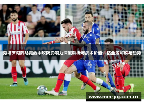 劳塔罗对阵马竞西甲攻防影响力深度解析与战术价值评估全景解读与趋势